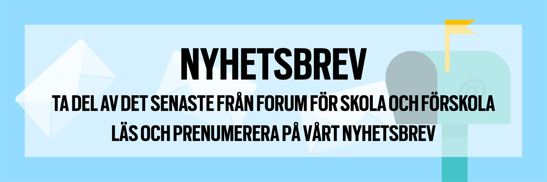 Banner med texten Nyhetsbrev, ta del av det senaste från Forum för  skola och förskola